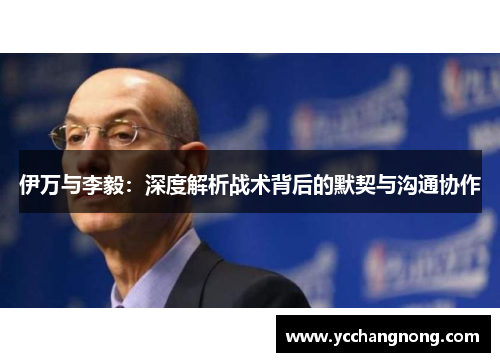 伊万与李毅：深度解析战术背后的默契与沟通协作