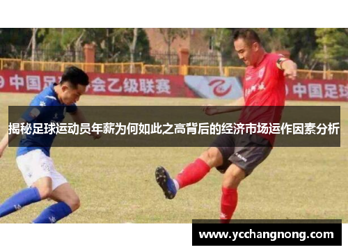 揭秘足球运动员年薪为何如此之高背后的经济市场运作因素分析 揭秘足球运动员年薪为何如此之高背后的经济市场运作因素分析
