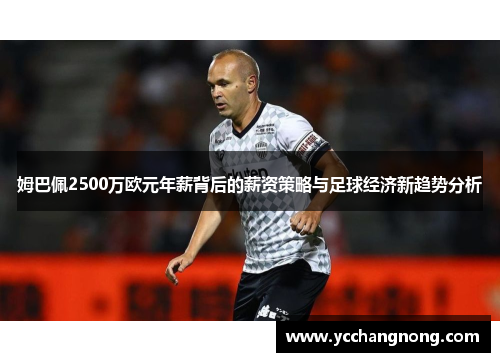 姆巴佩2500万欧元年薪背后的薪资策略与足球经济新趋势分析