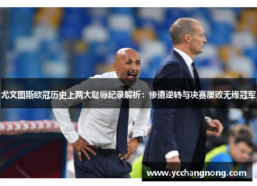 尤文图斯欧冠历史上两大耻辱纪录解析：惨遭逆转与决赛屡败无缘冠军