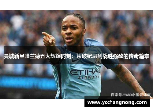 曼城新星哈兰德五大辉煌时刻：从破纪录到战胜强敌的传奇篇章