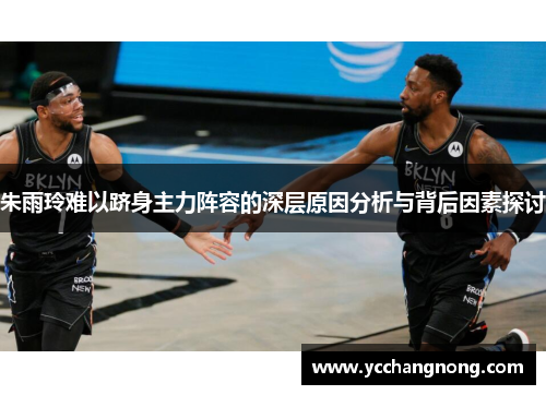朱雨玲难以跻身主力阵容的深层原因分析与背后因素探讨