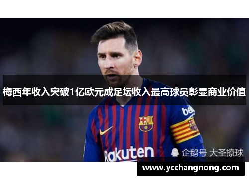 梅西年收入突破1亿欧元成足坛收入最高球员彰显商业价值